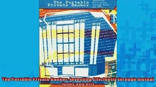 FREE DOWNLOAD  The Portable Private Banker Investing Efficiently through mutual funds and etfs  DOWNLOAD ONLINE