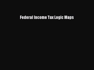 [Download PDF] Federal Income Tax Logic Maps PDF Online