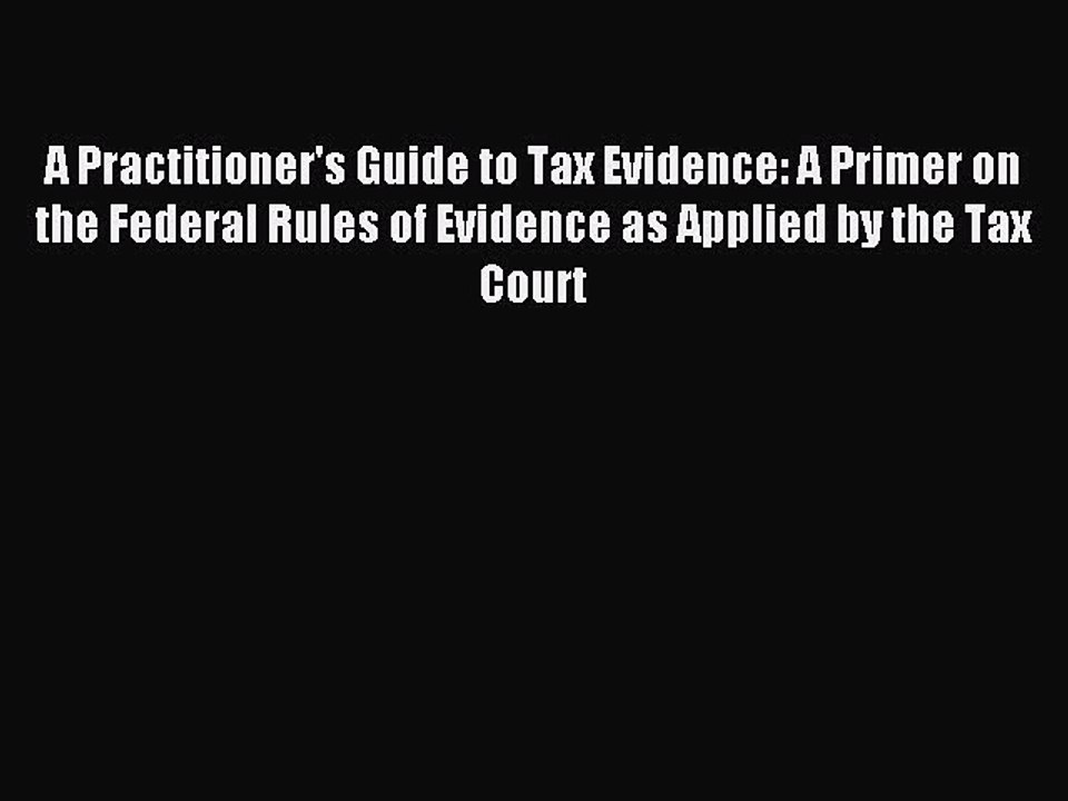 [Download PDF] A Practitioner's Guide to Tax Evidence: A Primer on the Federal Rules of Evidence