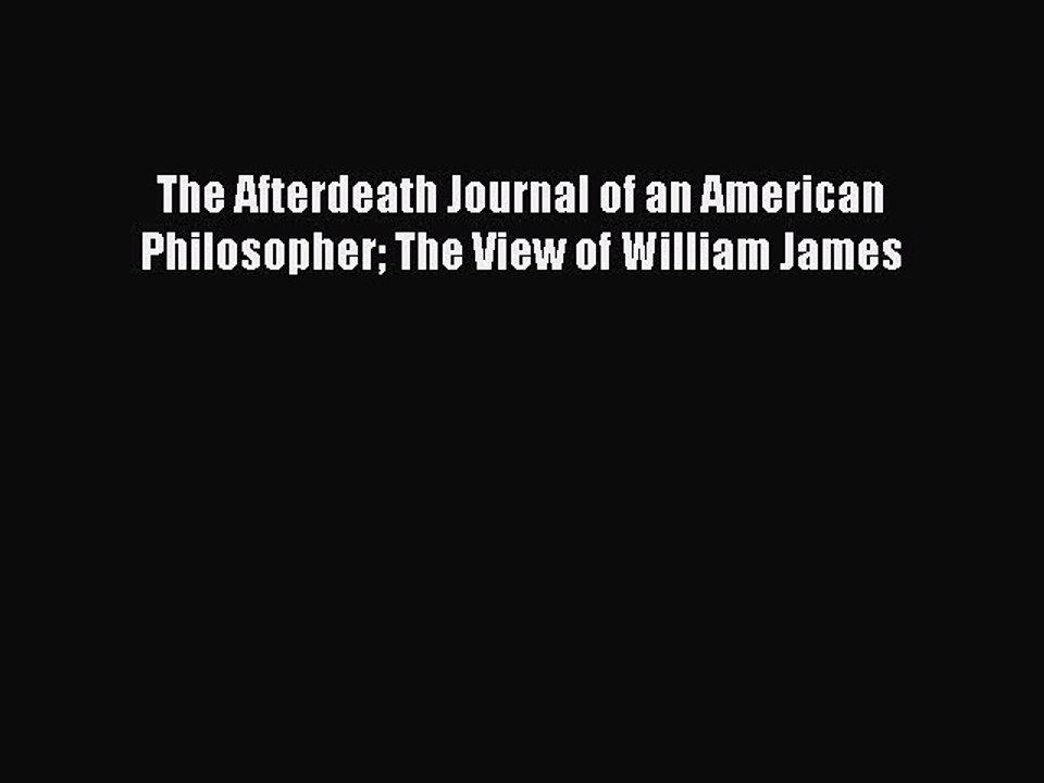 [PDF] The Afterdeath Journal of an American Philosopher The View of William James [Download]