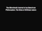 [PDF] The Afterdeath Journal of an American Philosopher The View of William James [Download]