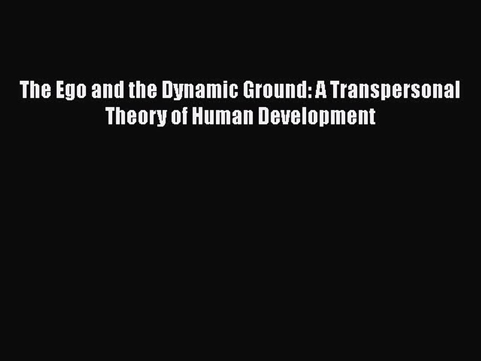 [PDF] The Ego and the Dynamic Ground: A Transpersonal Theory of Human Development [Read] Online