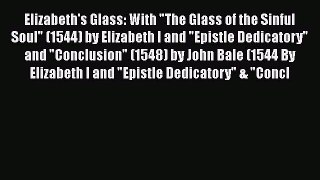 Ebook Elizabeth's Glass: With The Glass of the Sinful Soul (1544) by Elizabeth I and Epistle