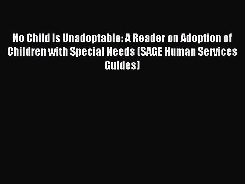 Read No Child Is Unadoptable: A Reader on Adoption of Children with Special Needs (SAGE Human