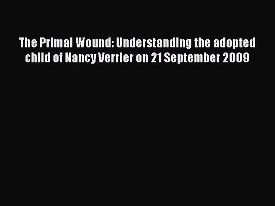 Read The Primal Wound: Understanding the adopted child of Nancy Verrier on 21 September 2009