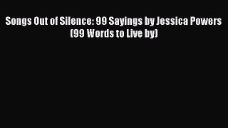Book Songs Out of Silence: 99 Sayings by Jessica Powers (99 Words to Live by) Download Online