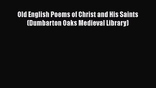 Book Old English Poems of Christ and His Saints (Dumbarton Oaks Medieval Library) Read Full
