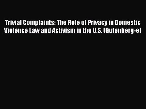 Read Trivial Complaints: The Role of Privacy in Domestic Violence Law and Activism in the U.S.