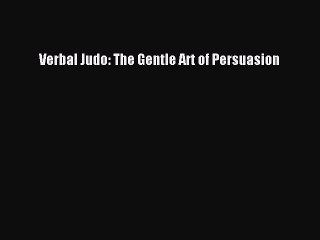 Read Verbal Judo: The Gentle Art of Persuasion Ebook Free