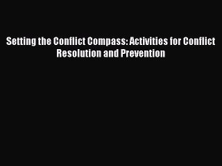 Read Setting the Conflict Compass: Activities for Conflict Resolution and Prevention Ebook