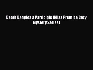 Book Death Dangles a Participle (Miss Prentice Cozy Mystery Series) Read Full Ebook