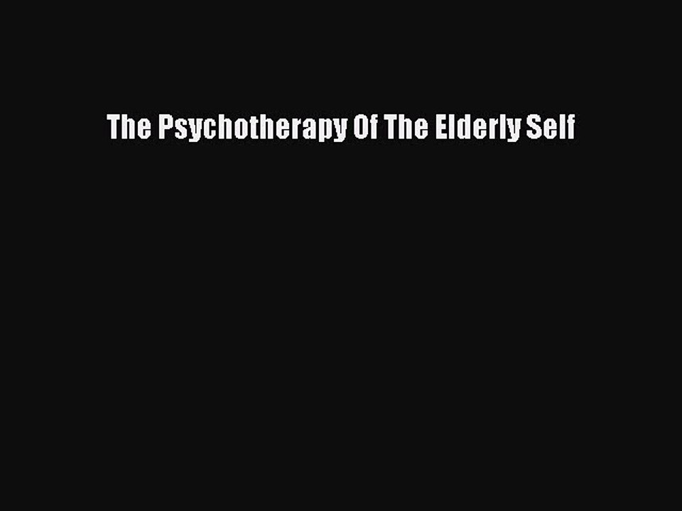 Download The Psychotherapy Of The Elderly Self PDF Online