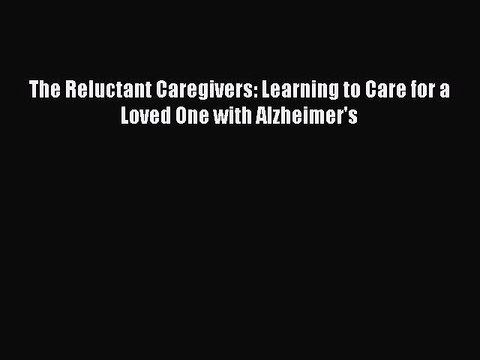 Read The Reluctant Caregivers: Learning to Care for a Loved One with Alzheimer's Ebook Free
