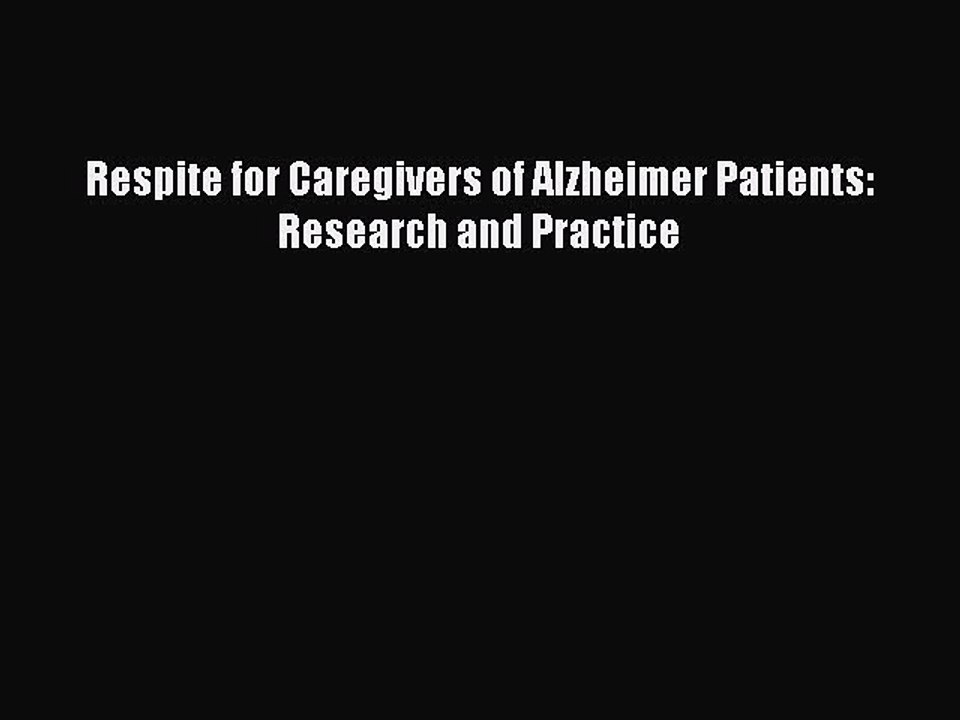 Read Respite for Caregivers of Alzheimer Patients: Research and Practice Ebook Free