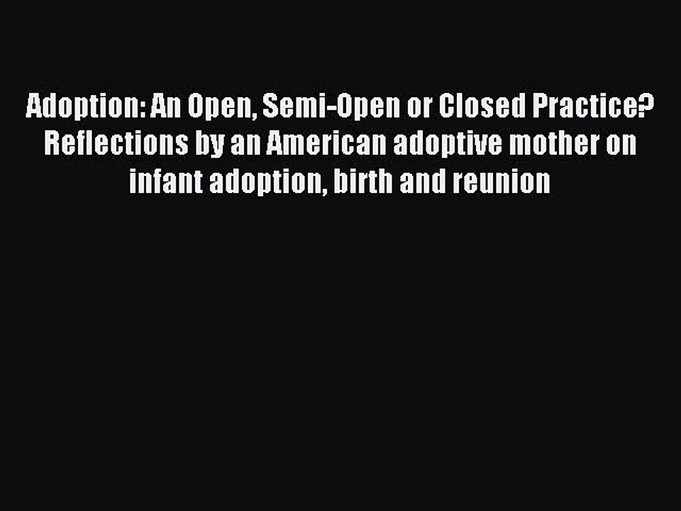 Read Adoption: An Open Semi-Open or Closed Practice? Reflections by an American adoptive mother