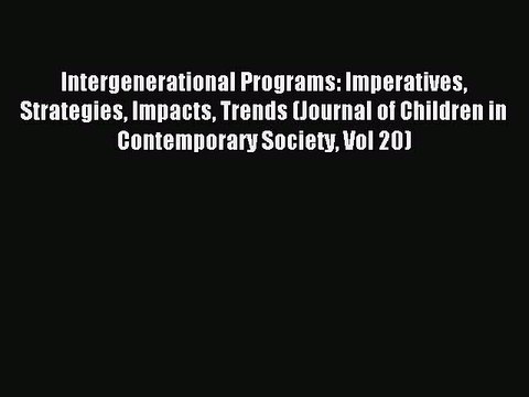 Read Intergenerational Programs: Imperatives Strategies Impacts Trends (Journal of Children