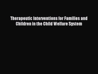Read Therapeutic Interventions for Families and Children in the Child Welfare System Ebook
