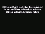 Read Children and Youth in Adoption Orphanages and Foster Care: A Historical Handbook and Guide