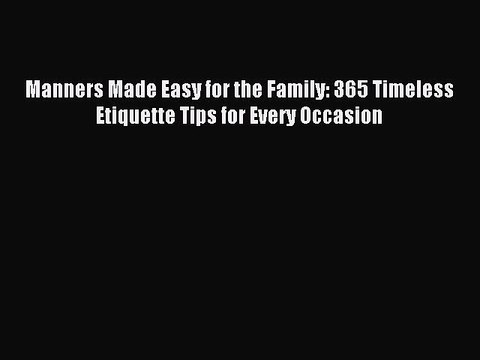 Read Manners Made Easy for the Family: 365 Timeless Etiquette Tips for Every Occasion Ebook