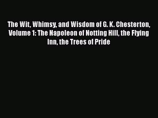 Book The Wit Whimsy and Wisdom of G. K. Chesterton Volume 1: The Napoleon of Notting Hill the