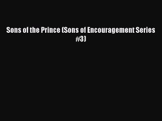 [PDF] Sons of the Prince (Sons of Encouragement Series #3) [Read] Full Ebook