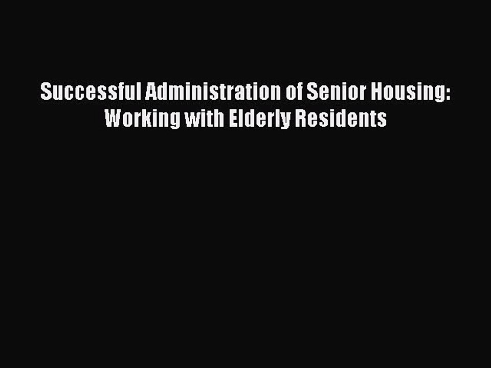 Read Successful Administration of Senior Housing: Working with Elderly Residents Ebook Free