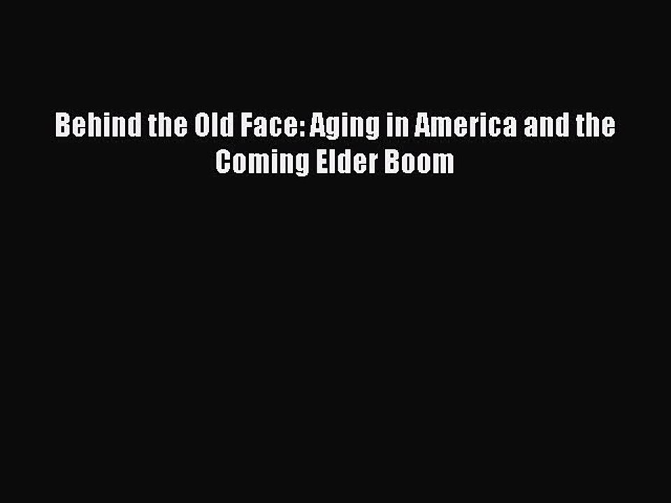 Download Behind the Old Face: Aging in America and the Coming Elder Boom PDF Free