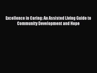 Read Excellence in Caring: An Assisted Living Guide to Community Development and Hope PDF Online