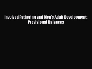 Read Involved Fathering and Men's Adult Development: Provisional Balances Ebook Free
