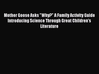 Read Mother Goose Asks Why? A Family Activity Guide Introducing Science Through Great Children's