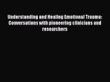 [PDF] Understanding and Healing Emotional Trauma: Conversations with pioneering clinicians