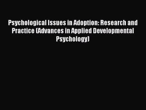 Read Psychological Issues in Adoption: Research and Practice (Advances in Applied Developmental
