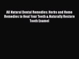 PDF All Natural Dental Remedies: Herbs and Home Remedies to Heal Your Teeth & Naturally Restore