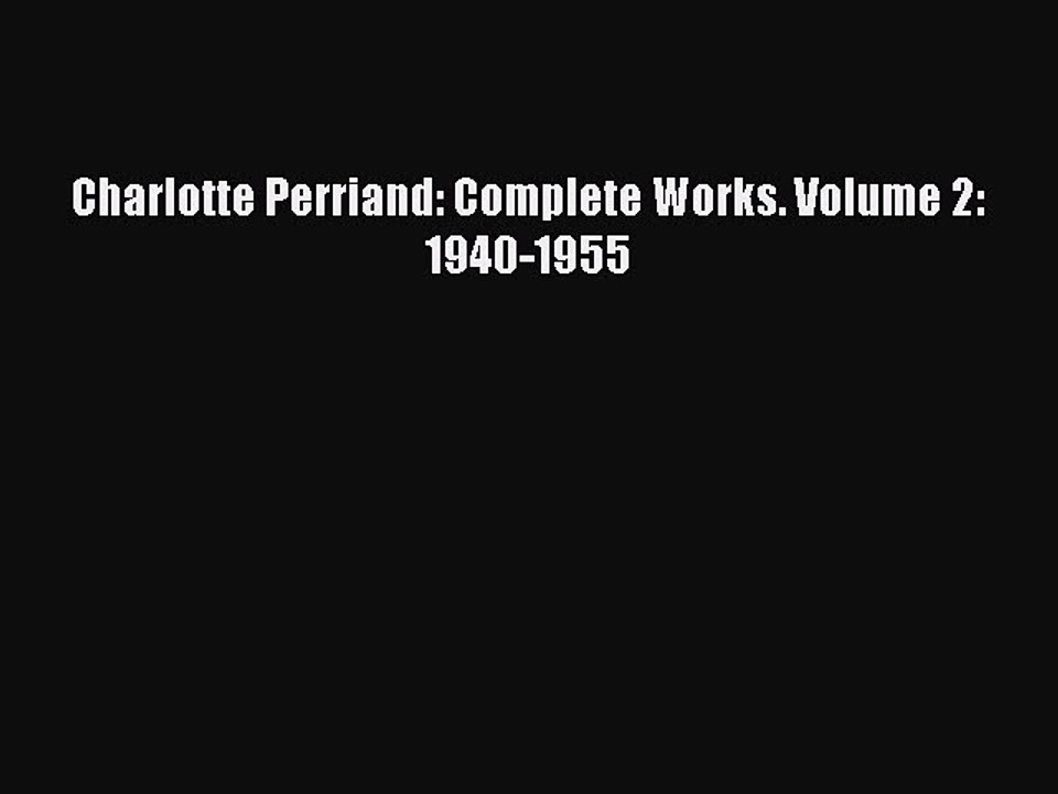 Download Charlotte Perriand: Complete Works. Volume 2: 1940-1955 PDF Free