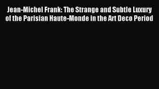 Download Jean-Michel Frank: The Strange and Subtle Luxury of the Parisian Haute-Monde in the