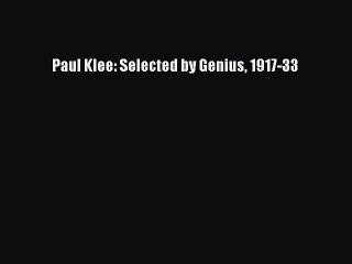 Read Paul Klee: Selected by Genius 1917-33 PDF Free