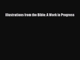 Download Illustrations from the Bible: A Work in Progress Ebook Free