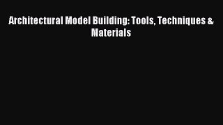 Read Architectural Model Building: Tools Techniques & Materials Ebook Free