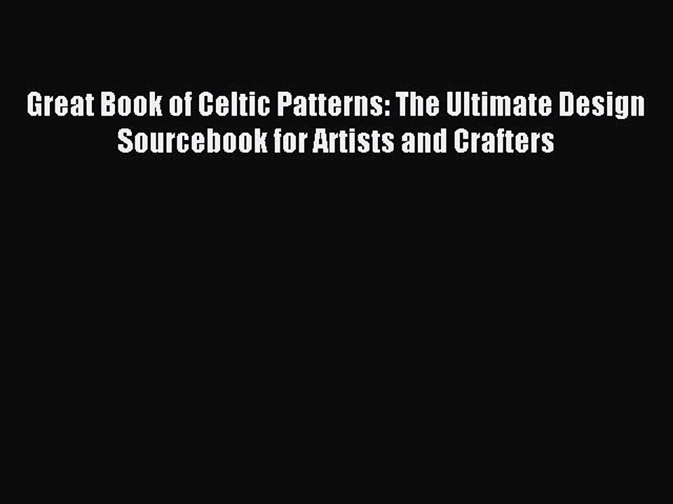 Download Great Book of Celtic Patterns: The Ultimate Design Sourcebook for Artists and Crafters