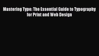 Download Mastering Type: The Essential Guide to Typography for Print and Web Design Ebook Free