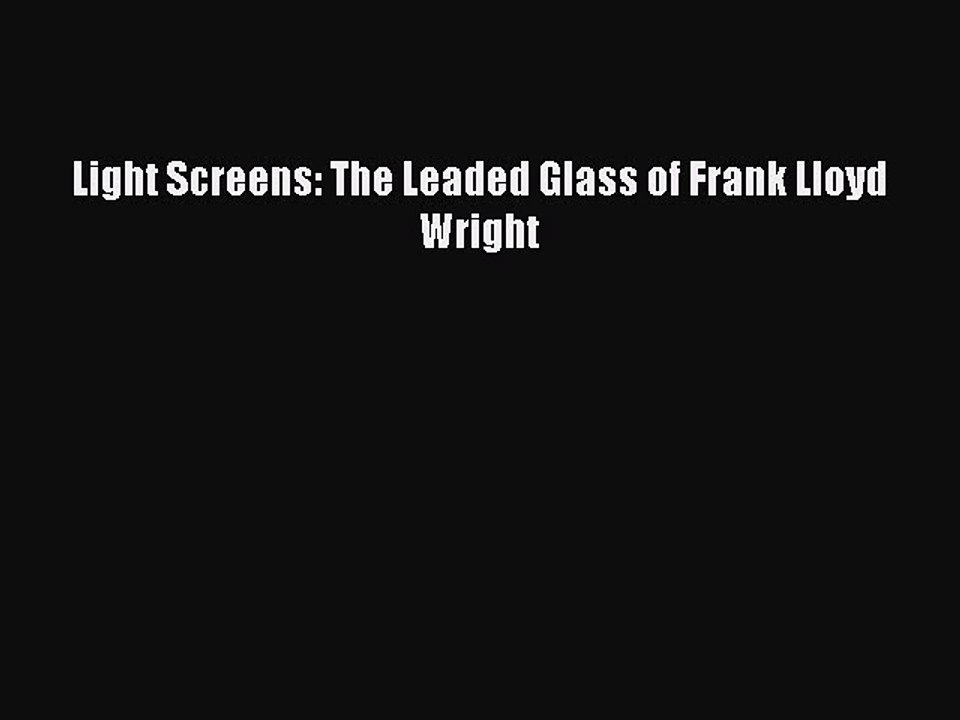 Download Light Screens: The Leaded Glass of Frank Lloyd Wright PDF Online