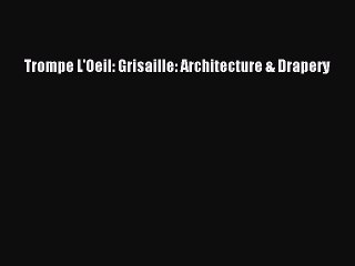 Download Trompe L'Oeil: Grisaille: Architecture & Drapery Ebook Free