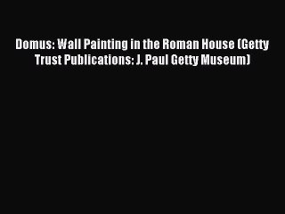 Read Domus: Wall Painting in the Roman House (Getty Trust Publications: J. Paul Getty Museum)