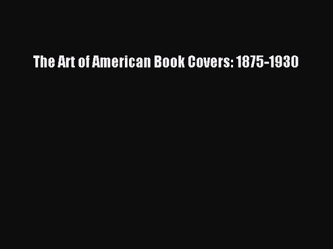 Read The Art of American Book Covers: 1875-1930 Ebook Free