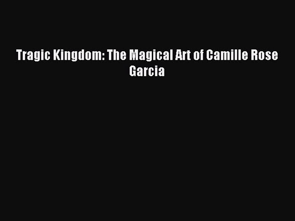 Read Tragic Kingdom: The Magical Art of Camille Rose Garcia Ebook Free