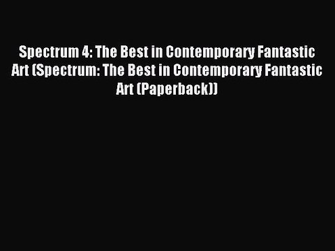 Read Spectrum 4: The Best in Contemporary Fantastic Art (Spectrum: The Best in Contemporary