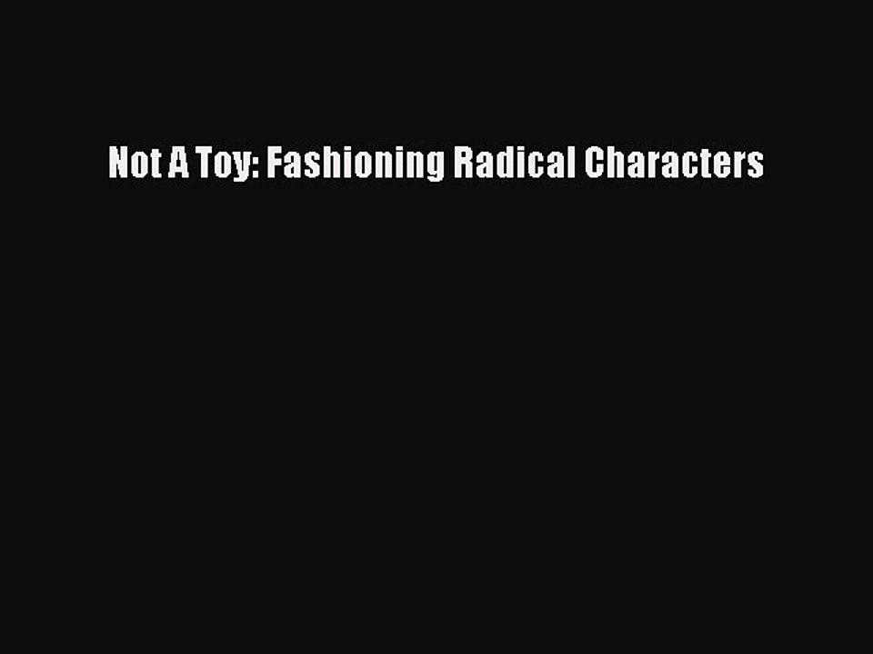 Download Not A Toy: Fashioning Radical Characters Ebook Online