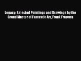 Download Legacy: Selected Paintings and Drawings by the Grand Master of Fantastic Art Frank