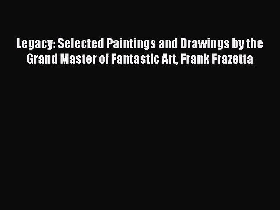 Download Legacy: Selected Paintings and Drawings by the Grand Master of Fantastic Art Frank