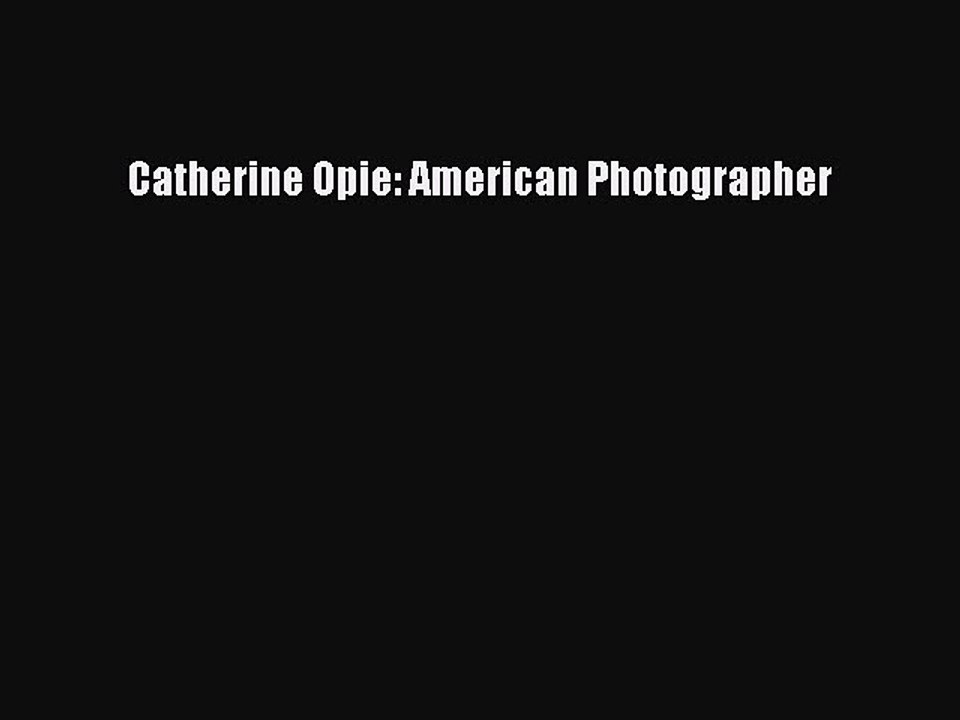Read Catherine Opie: American Photographer Ebook Free